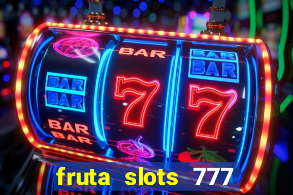 fruta slots 777 mega jackpot paga mesmo